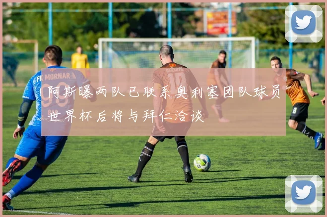 阿斯曝两队已联系奥利塞团队球员世界杯后将与拜仁洽谈