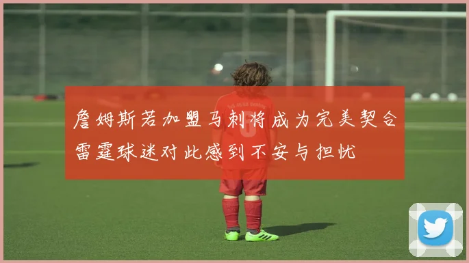 詹姆斯若加盟马刺将成为完美契合雷霆球迷对此感到不安与担忧